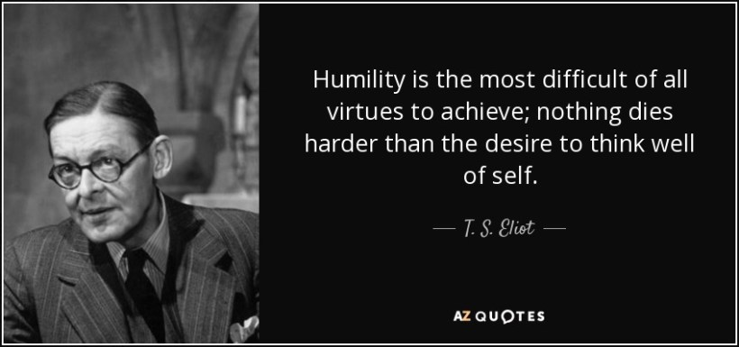 quote-humility-is-the-most-difficult-of-all-virtues-to-achieve-nothing-dies-harder-than-the-t-s-eliot-53-97-72
